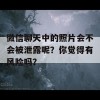 微信聊天中的照片会不会被泄露呢？你觉得有风险吗？