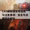 CAD破解版安装指南与注意事项：安全与法律风险解析