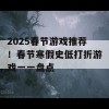 2025春节游戏推荐！春节寒假史低打折游戏一一盘点