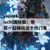 vicineko fischl国际服：带你一起畅玩这个热门角色的新玩法和乐趣