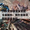 DNF大转移深渊系统全面解析：提升装备获取的游戏体验