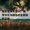 探索亚洲天堂bt：畅享文化与娱乐的全新体验之旅