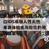 草莓视频APP在线入口IOS成版人性火热来袭体验无与伦比的视听盛宴