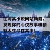 在海棠小说网站畅游，发现你的心仪故事和精彩人生尽在其中！