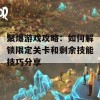 聚爆游戏攻略：如何解锁限定关卡和剩余技能技巧分享