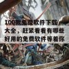 100款免费软件下载大全，赶紧看看有哪些好用的免费软件等着你！