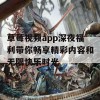 草莓视频app深夜福利带你畅享精彩内容和无限快乐时光