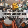 免费下载旧快喵app下载网址破解版的最佳方法与技巧分享