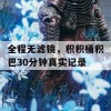 全程无滤镜，积积桶积巴30分钟真实记录