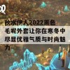 秋水伊人2022黑色毛呢外套让你在寒冬中尽显优雅气质与时尚魅力