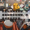 秀色短视频免费版，快来体验精彩短视频，尽情享受无尽乐趣！