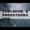 完全融入她的衣服，感受那种无处不在的贴合与舒适。