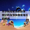 苏小纯和老苏的故事：他们的友情和那些难忘的瞬间