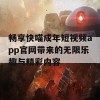 畅享快喵成年短视频app官网带来的无限乐趣与精彩内容