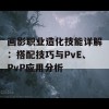 画影职业造化技能详解：搭配技巧与PvE、PvP应用分析