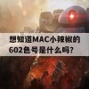 想知道MAC小辣椒的602色号是什么吗？