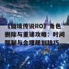 《仙境传说RO》角色删除与重建攻略：时间限制与合理规划技巧