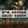 体验全新幸福宝软件站客户端，开启你的应用宝藏之旅！幸福宝软件站客户端