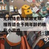 无网络也能乐趣无限：推荐适合不同年龄的精彩小游戏