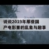 说说2019年那些国产电影里的乱象与趣事