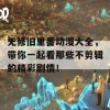 无修旧里番动漫大全，带你一起看那些不剪辑的精彩剧情！