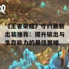 《王者荣耀》守约最新出装推荐：提升输出与生存能力的最佳策略