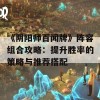 《阴阳师百闻牌》阵容组合攻略：提升胜率的策略与推荐搭配