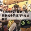 《逃脱者2》攻略：解锁新关卡的技巧与方法解析