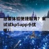 想要体验便捷服务？来试试kp5app小优吧！