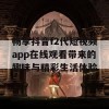 畅享抖音f2代短视频app在线观看带来的趣味与精彩生活体验