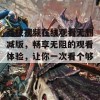 荔枝视频在线观看无删减版，畅享无阻的观看体验，让你一次看个够！