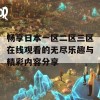 畅享日本一区二区三区在线观看的无尽乐趣与精彩内容分享