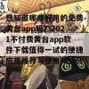 想知道哪些好用的免费黄台app吗？2021不付费黄台app软件下载值得一试的便捷应用推荐与使用体验分享