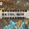 我早就想和你在公司做朋友了395，咱们何不趁此机会多聊聊呢？