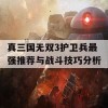 真三国无双3护卫兵最强推荐与战斗技巧分析