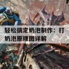 轻松搞定奶泡制作：打奶泡原理图详解