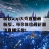 聊我app大秀直播最新版，带你体验最新潮流直播乐趣！