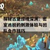 探秘古堡惊魂深渊：密室逃脱的刺激体验与团队合作技巧