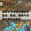 魔兽世界深渊地图探索指南：挑战、策略与珍稀宝藏的全解析