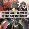 《逃跑吧，少年》道具卡选择指南：提升生存率和战斗策略的关键技巧