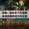 《皇城突袭》特殊关卡攻略：提升实力与获取丰厚奖励的技巧与注意事项