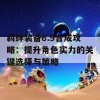 羁绊装备6.9合成攻略：提升角色实力的关键选择与策略