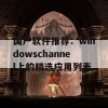 国产软件推荐：windowschannel上的精选应用列表