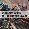 Tiny Gladiators额外关卡攻略：解锁技巧与通关策略分享