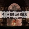 想要免费的CRM软件吗？来看看这些超值的永久免费CRM软件！