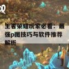 王者荣耀玩家必看：最强p图技巧与软件推荐解析