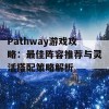 Pathway游戏攻略：最佳阵容推荐与灵活搭配策略解析