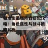 镇魂街最强阵容搭配攻略：角色属性与战斗策略解析