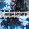 狄瑞吉卡西利亚斯揭秘：探索游戏中的隐藏彩蛋与传奇故事