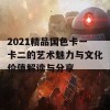 2021精品国色卡一卡二的艺术魅力与文化价值解读与分享